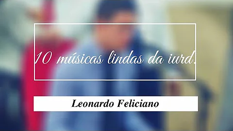 10 LOUVORES LINDOS DA IURD - LEONARDO FELICIANO