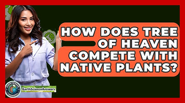 How Does Tree Of Heaven Compete With Native Plants? - Earth Science Answers