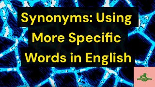 Synonyms Using More Specific Words in English Unit 20Q Level B2