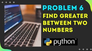 Problem 6 || Find a Greatest number between two given numbers || Python 2020 #pythonproblems