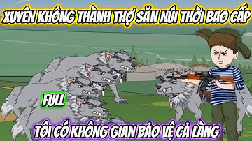 Xuyên Không Thành Thợ Săn Núi Thời Bao Cấp, Tôi Có Không Gian Bảo Vệ Cả Làng Full