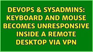 DevOps & SysAdmins: Keyboard and mouse becomes unresponsive inside a Remote Desktop via VPN Profile