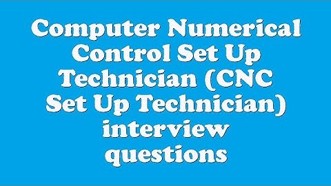 Computer Numerical Control Set Up Technician (CNC Set Up Technician) interview questions