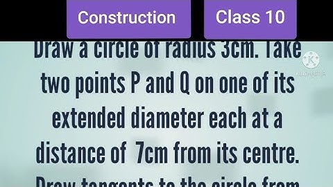 Draw a circle of radius  3cm. Take two points P and Q on one of its extended diameter of 7cm.