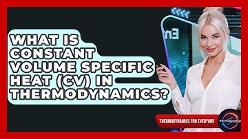 What Is Constant Volume Specific Heat (Cv) In Thermodynamics? - Thermodynamics For Everyone