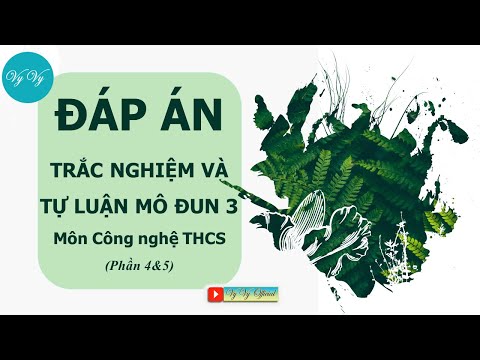 Đáp án mô đun 3 môn Công nghệ – Tự luận và trắc nghiệm phần 4,5 I VyVy Official