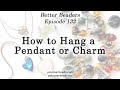 How to Hang a Pendant or Charm - Better Beaders Episode  by PotomacBeads