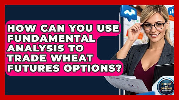 How Can You Use Fundamental Analysis To Trade Wheat Futures Options? - Stock and Options Playbook
