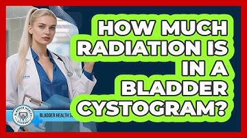 How Much Radiation Is In A Bladder Cystogram? - Bladder Health Support