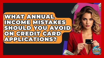 What Annual Income Mistakes Should You Avoid On Credit Card Applications? - Crazy About Credit Cards