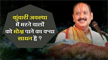 कुंवारी अवस्था में मरने वालों को  मोक्ष पाने का क्या साधन हैं - Pandit Pradeep Ji Mishra Sehore Wale