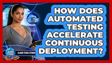 How Does Automated Testing Accelerate Continuous Deployment? - Cloud Stack Studio
