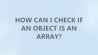 How can I check if an object is an array? (3 SOLUTIONS!!)