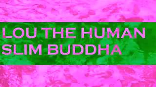 Lou the Human - Slim Buddha (lyric video)