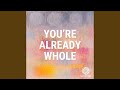 You Re Already Whole