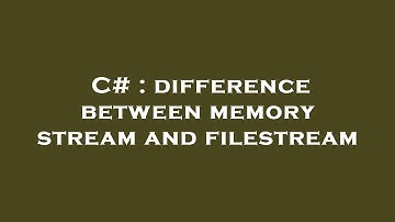C# : difference between memory stream and filestream