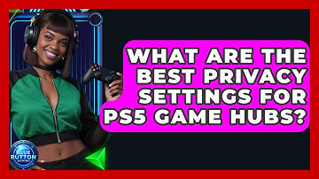 What Are The Best Privacy Settings For PS5 Game Hubs? - Blue Button Gaming