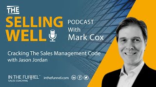The Selling Well EP 8 - Cracking the Sales Management Code with Jason Jordan