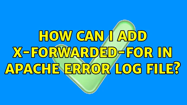 How can I add x-forwarded-for in Apache error log file? (2 Solutions!!)