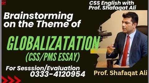 Globalization : Brainstorming the Essay Material with Prof Shafaqat Ali