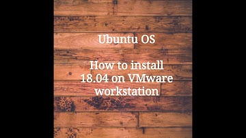 Ubuntu OS - How to install 18.04 on VMware workstation