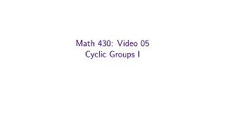 MATH 430 — 05: Cyclic Groups I