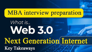MBA interview preparation   - What Is Web 3.0 ! | Next Generation Internet| Key Takeaways