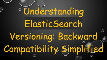 Understanding ElasticSearch Versioning: Backward Compatibility Simplified