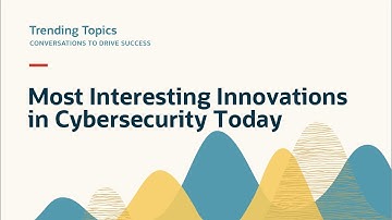 Most interesting innovations in cybersecurity today I Oracle Trending Topics