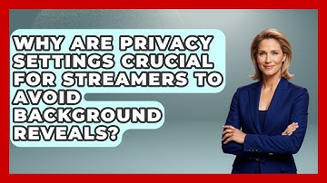 Why Are Privacy Settings Crucial For Streamers To Avoid Background Reveals? - Streaming for Starters