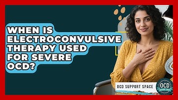 When Is Electroconvulsive Therapy Used For Severe OCD? - OCD Support Space