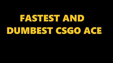 CS:GO FASTEST AND DUMBEST ACE