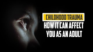 Childhood trauma: How it can affect you as an adult
