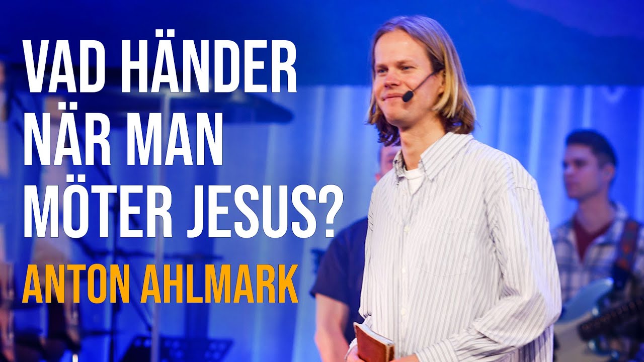 Vad händer när man möter Jesus? - Anton Ahlmark