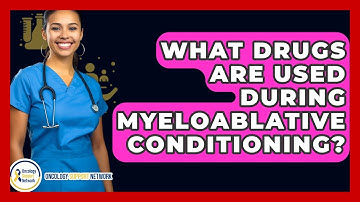 What Drugs Are Used During Myeloablative Conditioning? - Oncology Support Network