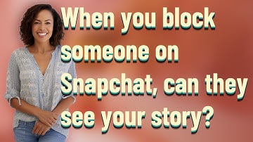 When you block someone on Snapchat, can they see your story?