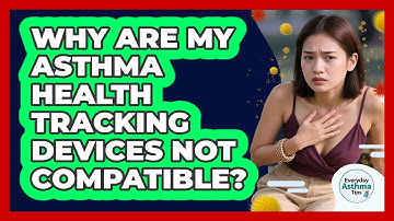 Why Are My Asthma Health Tracking Devices Not Compatible? - Everyday Asthma Tips