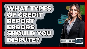 What Types Of Credit Report Errors Should You Dispute? - CreditGuide360.com