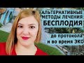 Альтернативные методы лечения бесплодия до протокола и во время ЭКО