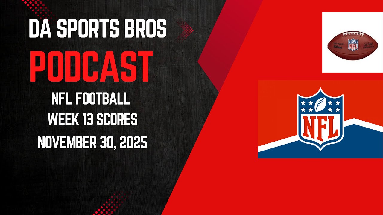 DA Sports Bros Podcast: NFL Football Scores Round Up for Week 13 November 30, 2025
