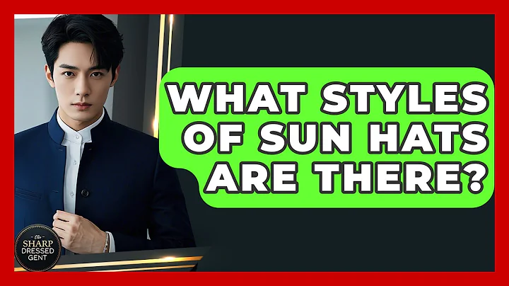 What Styles Of Sun Hats Are There? - The Sharp Dressed Gent