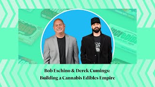 Bob Eschino & Derek Cumings: Building a Cannabis Edibles Empire