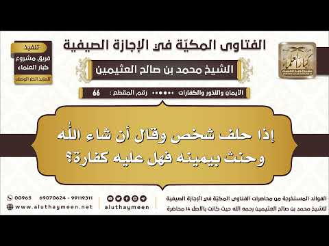 66 إذا حلف شخص وقال أن شاء الله وحنث بيمينه فهل عليه كفارة الفتاوى المكية في الإجازة الصيفية 