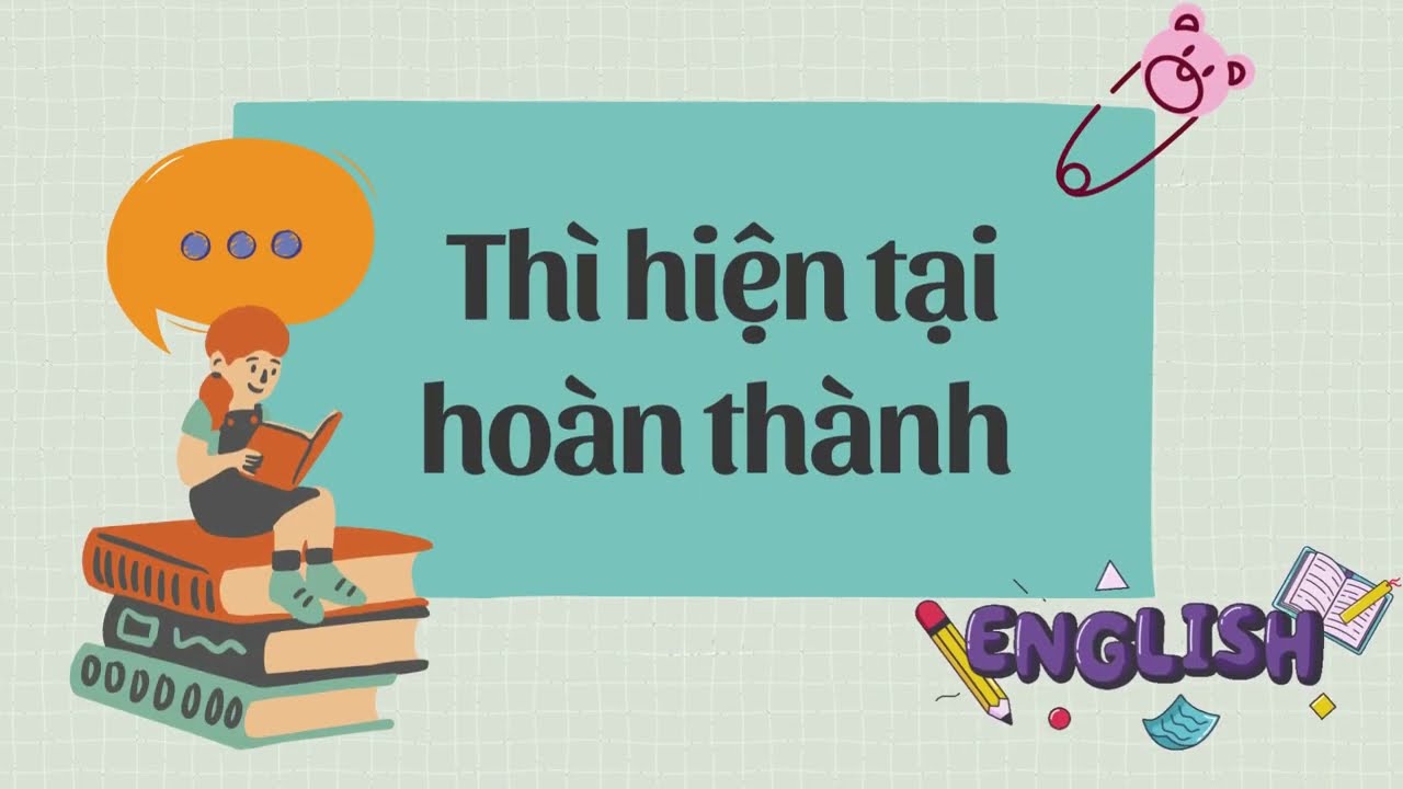 THÌ HIỆN TẠI HOÀN THÀNH | present perfect tense: Cấu trúc, dấu hiệu nhận biết, cách dùng và vận dụng