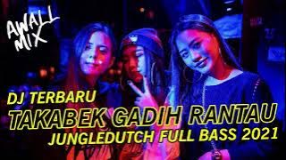 DJ TERBARU || TAKABEK GADIH RANTAU || JUNGLEDUTCH FULL BASS 2021