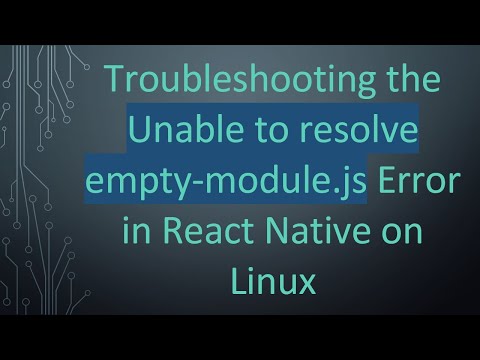 Troubleshooting the Unable to resolve empty-module.js Error in React Native on Linux