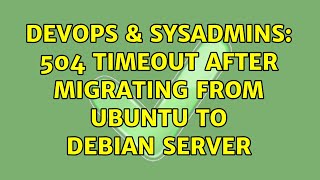 DevOps & SysAdmins: 504 timeout after migrating from Ubuntu to Debian server