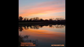 Temporal Distortions /// Introverture