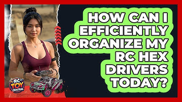 How Can I Efficiently Organize My RC Hex Drivers Today? - RC Toy Central