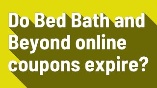 Do Bed Bath and Beyond online coupons expire?